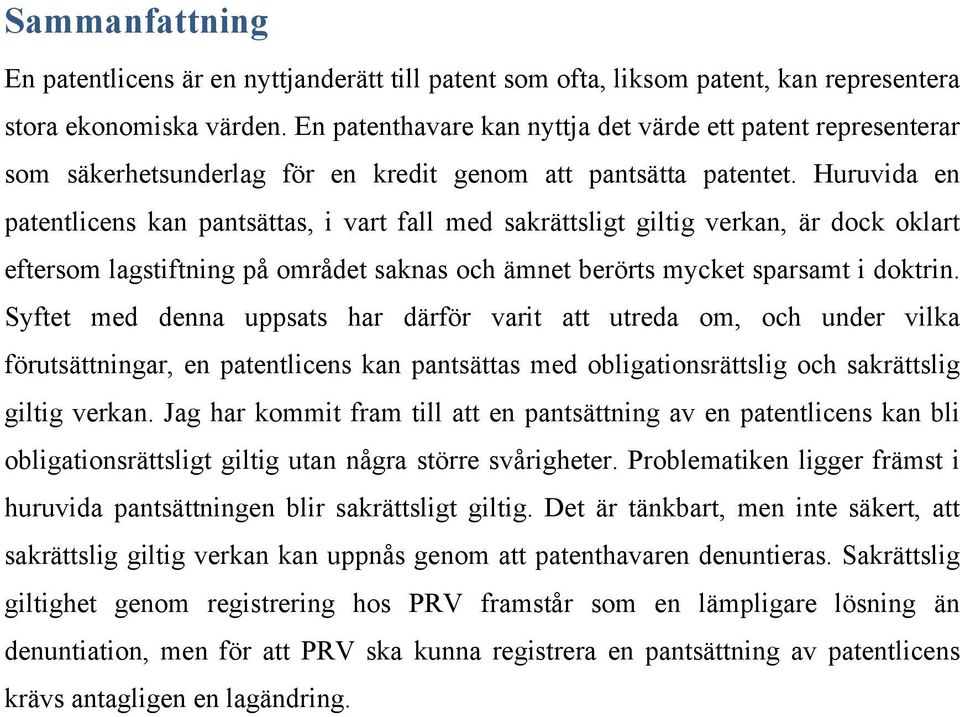 Huruvida en patentlicens kan pantsättas, i vart fall med sakrättsligt giltig verkan, är dock oklart eftersom lagstiftning på området saknas och ämnet berörts mycket sparsamt i doktrin.