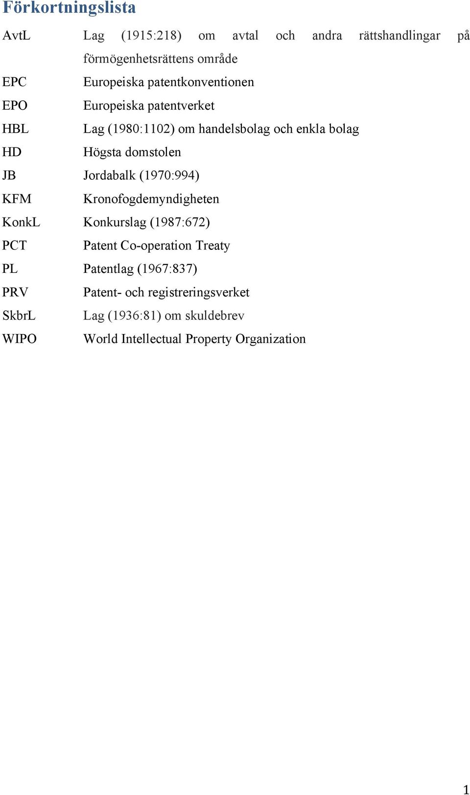 Jordabalk (1970:994) KFM Kronofogdemyndigheten KonkL Konkurslag (1987:672) PCT Patent Co-operation Treaty PL Patentlag