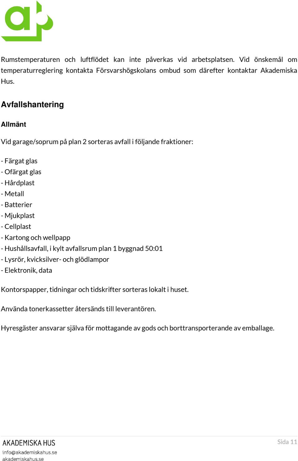 Cellplast - Kartong och wellpapp - Hushållsavfall, i kylt avfallsrum plan 1 byggnad 50:01 - Lysrör, kvicksilver- och glödlampor - Elektronik, data Kontorspapper, tidningar och