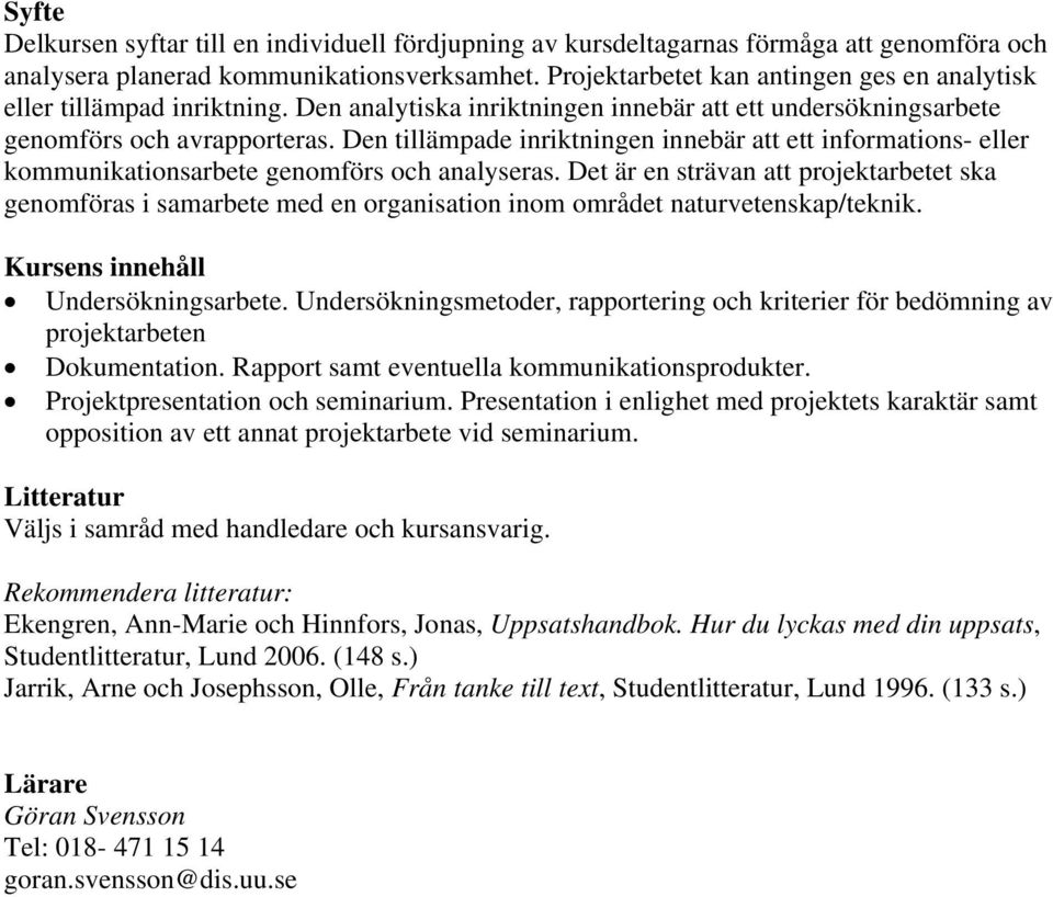 Den tillämpade inriktningen innebär att ett informations- eller kommunikationsarbete genomförs och analyseras.