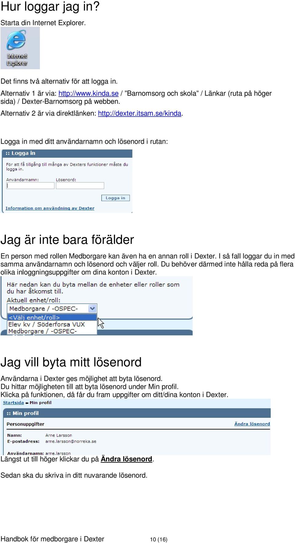 Logga in med ditt användarnamn och lösenord i rutan: Jag är inte bara förälder En person med rollen Medborgare kan även ha en annan roll i Dexter.