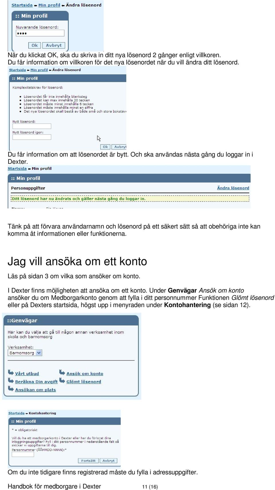 Tänk på att förvara användarnamn och lösenord på ett säkert sätt så att obehöriga inte kan komma åt informationen eller funktionerna.