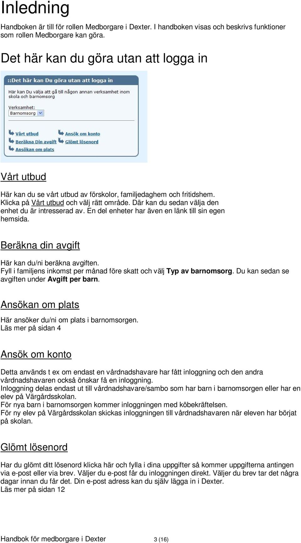 Där kan du sedan välja den enhet du är intresserad av. En del enheter har även en länk till sin egen hemsida. Beräkna din avgift Här kan du/ni beräkna avgiften.