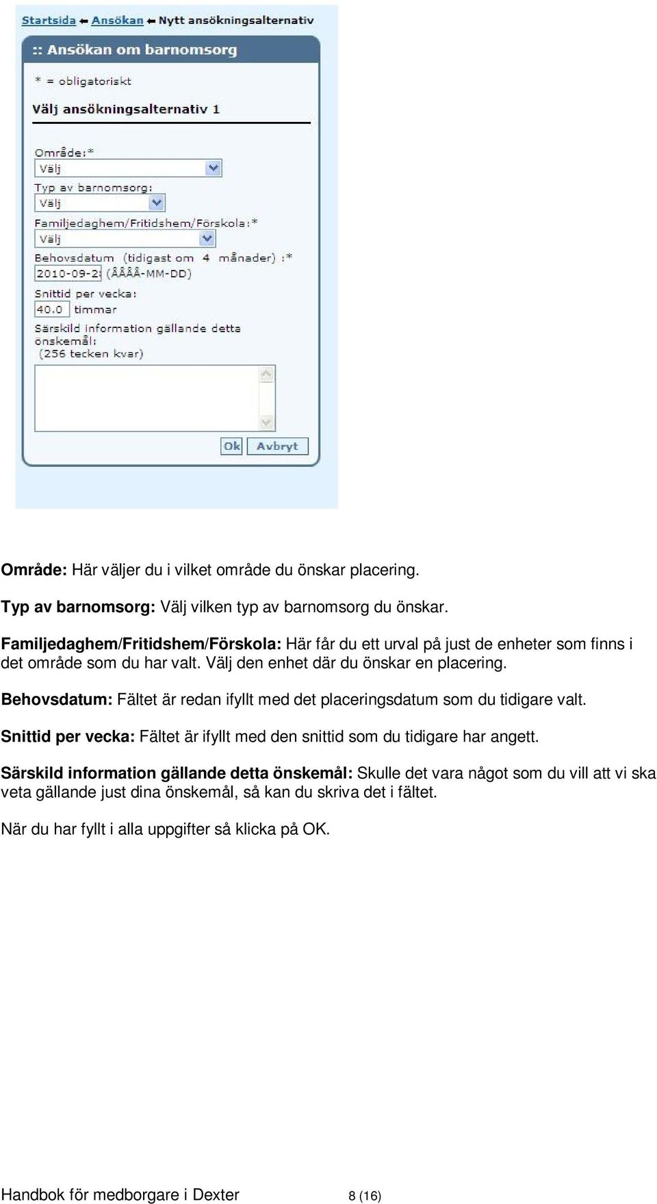 Behovsdatum: Fältet är redan ifyllt med det placeringsdatum som du tidigare valt. Snittid per vecka: Fältet är ifyllt med den snittid som du tidigare har angett.