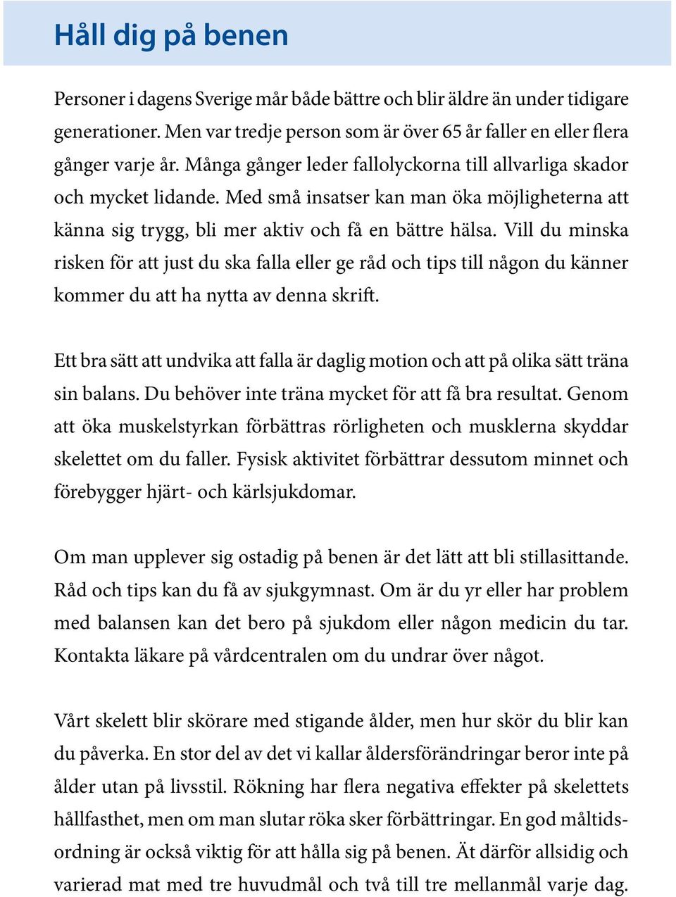 Vill du minska risken för att just du ska falla eller ge råd och tips till någon du känner kommer du att ha nytta av denna skrift.