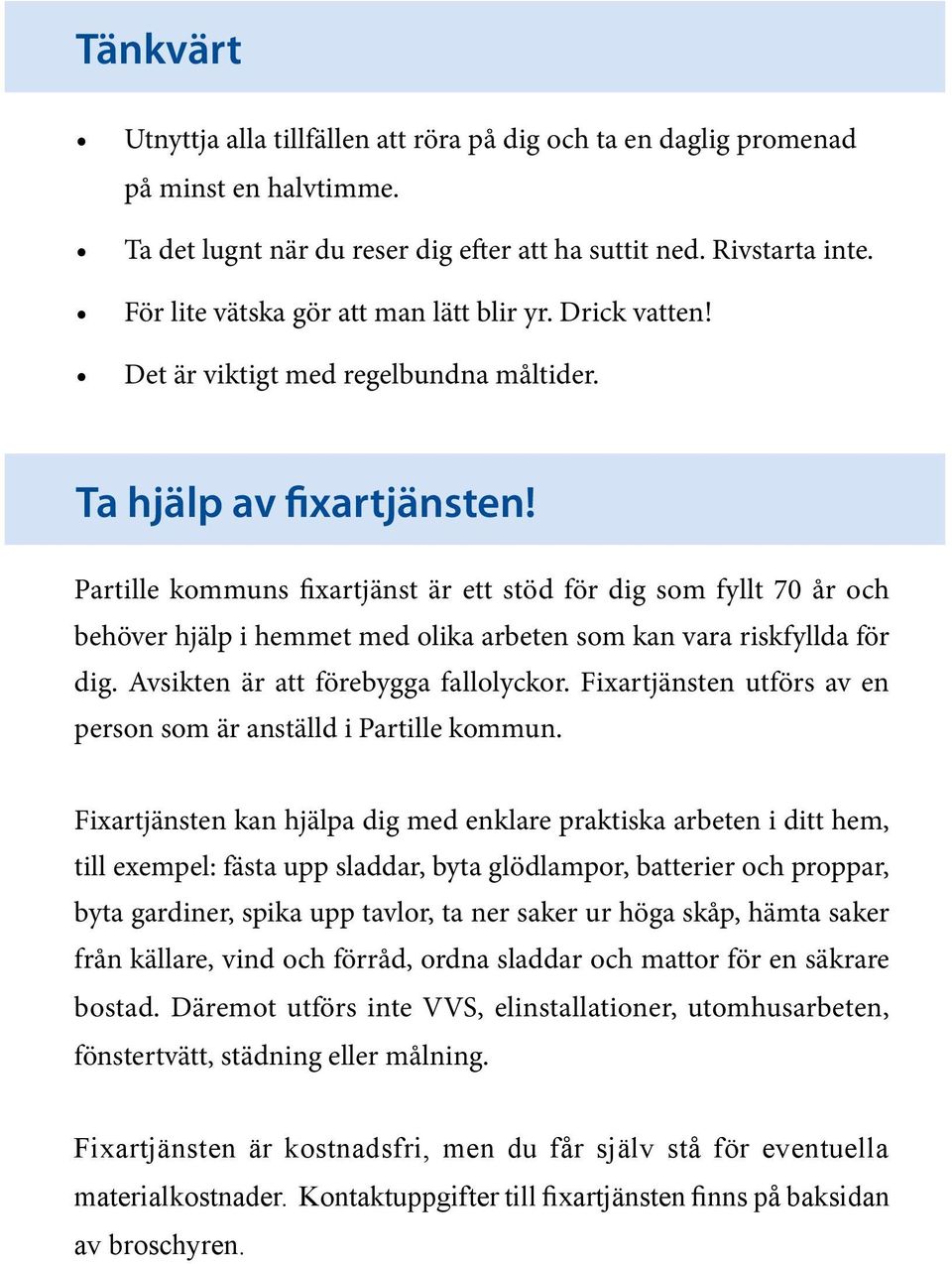 Partille kommuns fixartjänst är ett stöd för dig som fyllt 70 år och behöver hjälp i hemmet med olika arbeten som kan vara riskfyllda för dig. Avsikten är att förebygga fallolyckor.