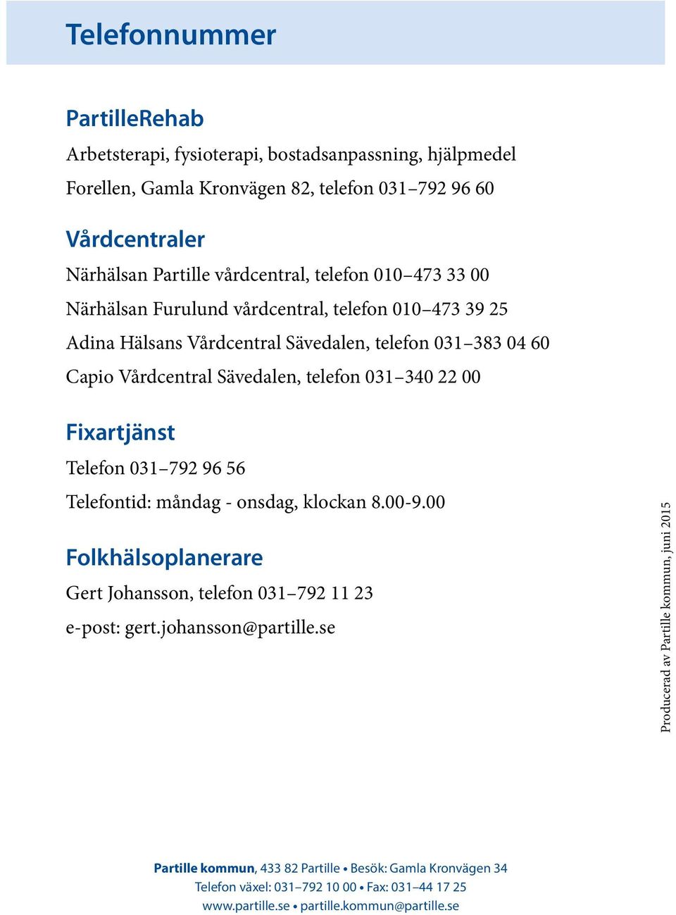 00 Fixartjänst Telefon 031 792 96 56 Telefontid: måndag - onsdag, klockan 8.00-9.00 Folkhälsoplanerare Gert Johansson, telefon 031 792 11 23 e-post: gert.johansson@partille.