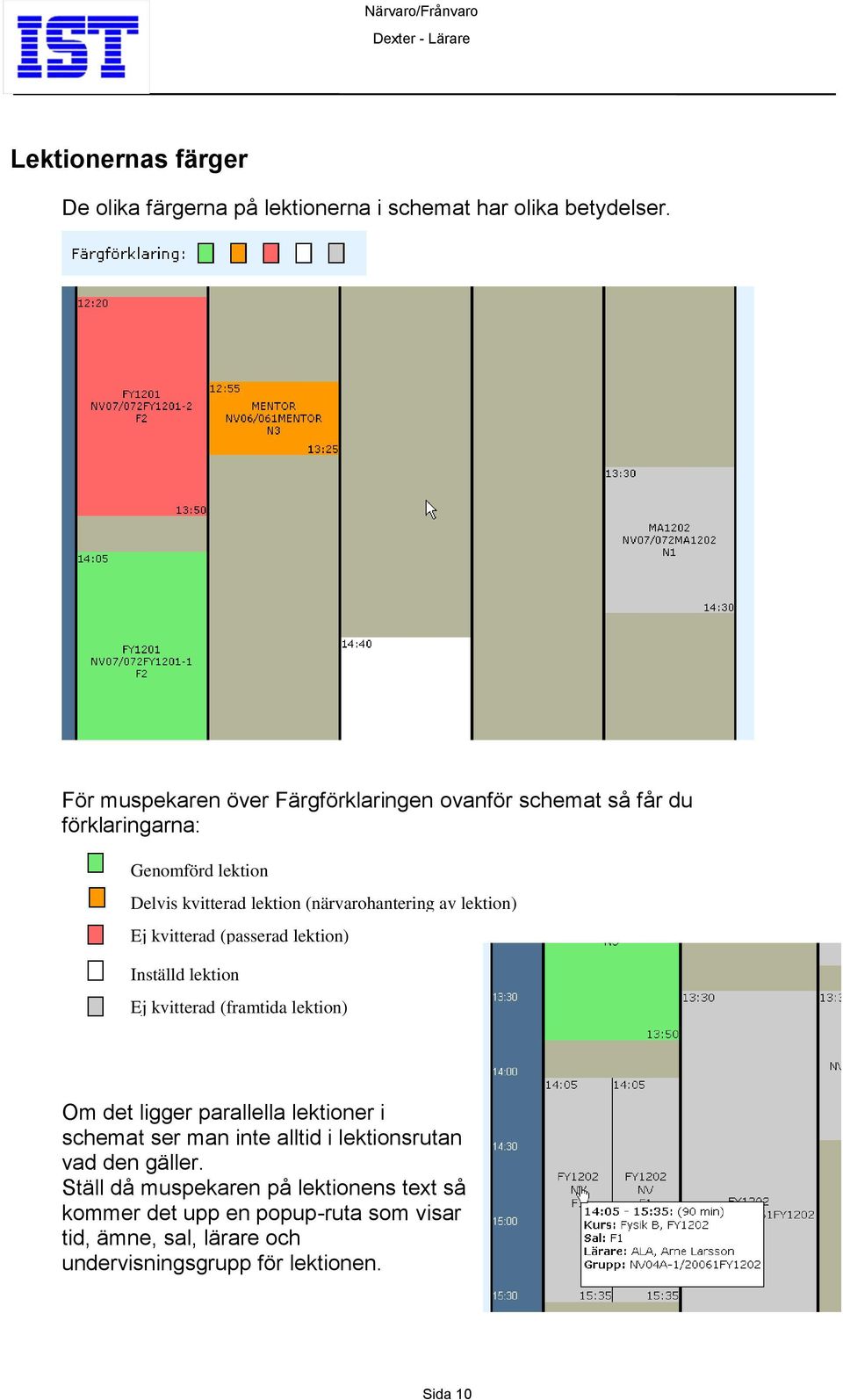 av lektion) Ej kvitterad (passerad lektion) Inställd lektion Ej kvitterad (framtida lektion) Om det ligger parallella lektioner i schemat