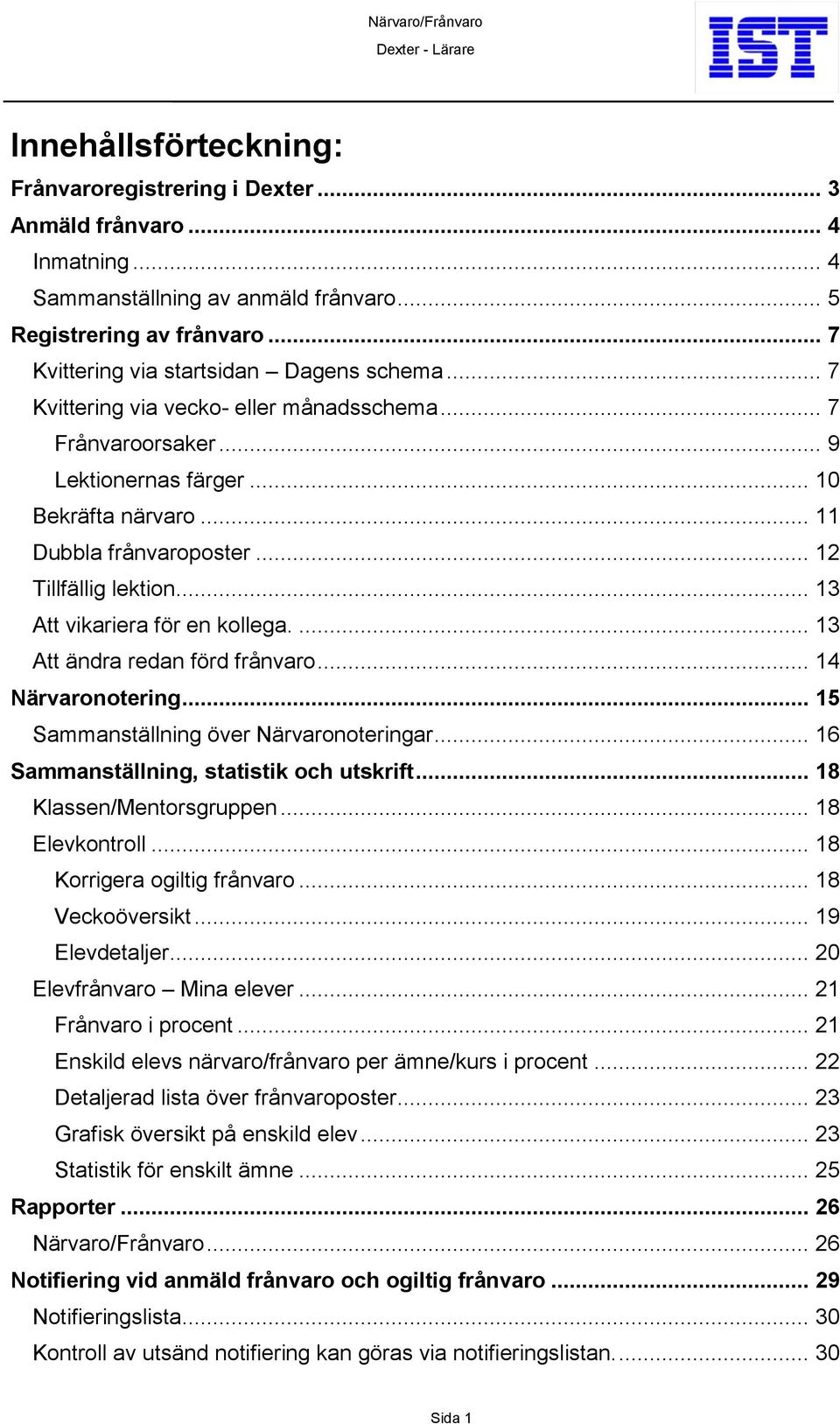 .. 12 Tillfällig lektion... 13 Att vikariera för en kollega.... 13 Att ändra redan förd frånvaro... 14 Närvaronotering... 15 Sammanställning över Närvaronoteringar.