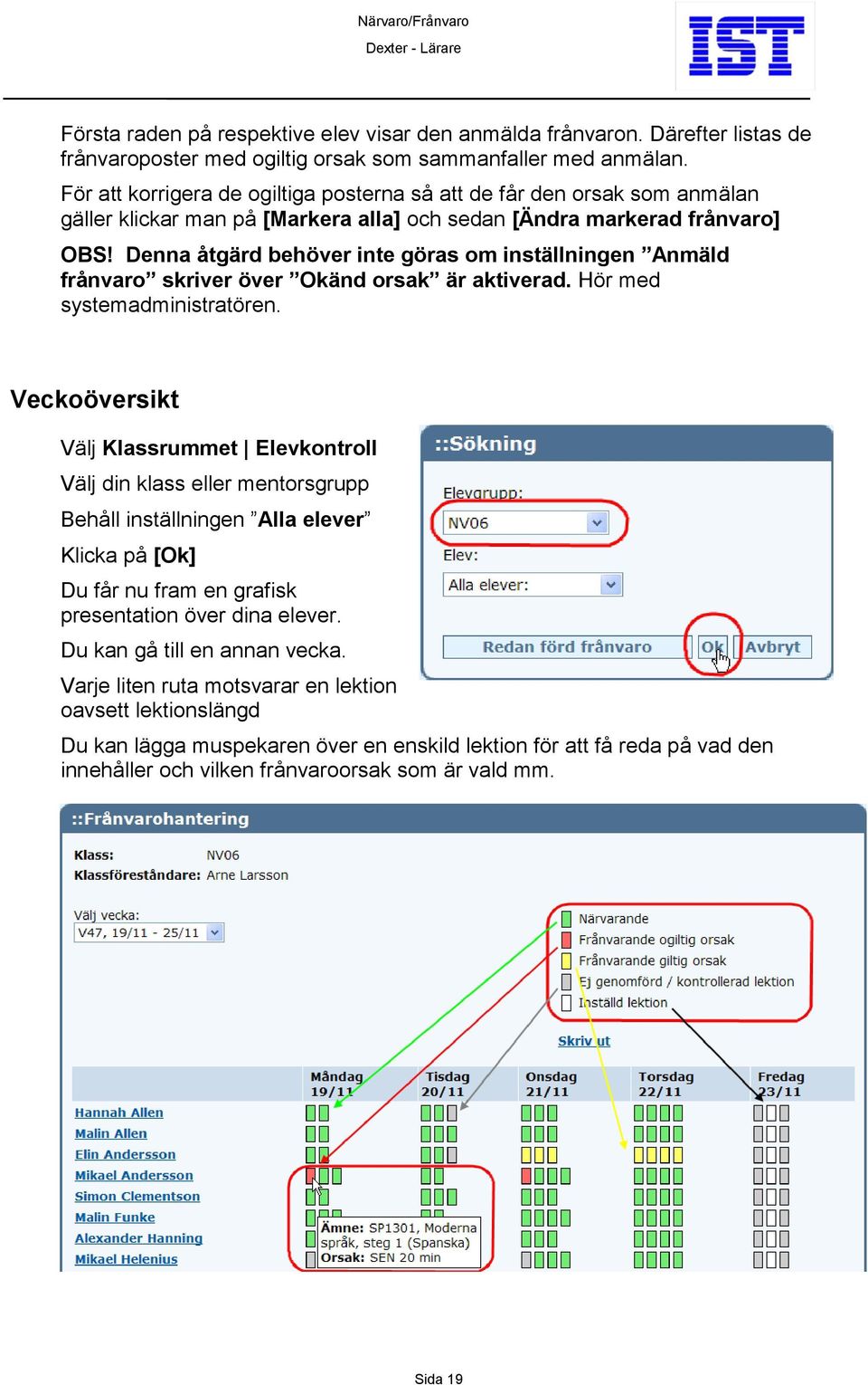 Denna åtgärd behöver inte göras om inställningen Anmäld frånvaro skriver över Okänd orsak är aktiverad. Hör med systemadministratören.