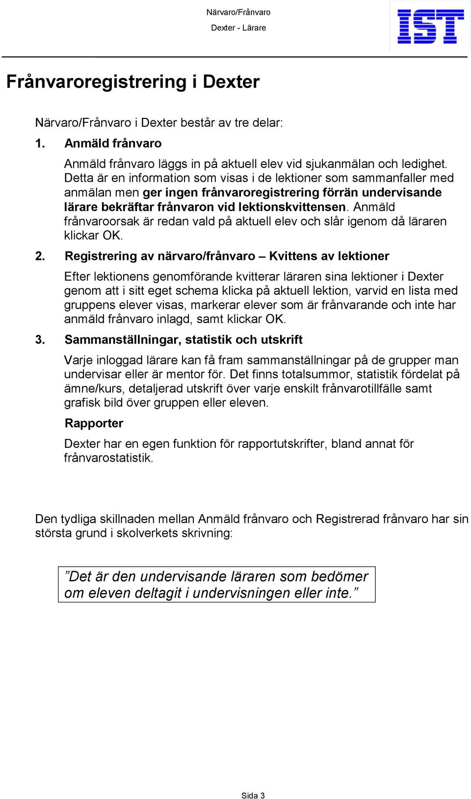 Anmäld frånvaroorsak är redan vald på aktuell elev och slår igenom då läraren klickar OK. 2.