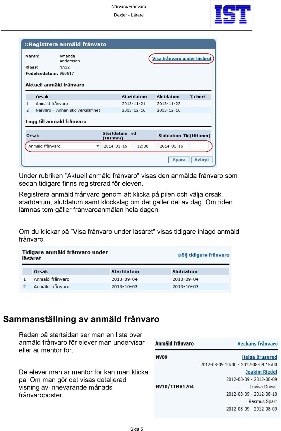 Om tiden lämnas tom gäller frånvaroanmälan hela dagen. Om du klickar på Visa frånvaro under läsåret visas tidigare inlagd anmäld frånvaro.