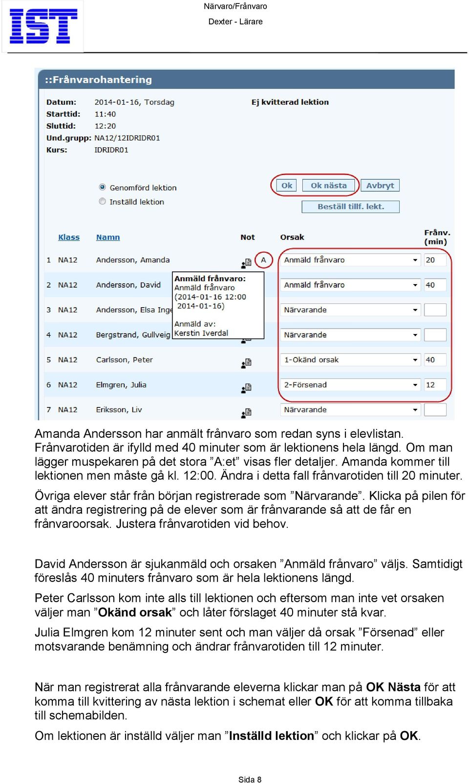 Klicka på pilen för att ändra registrering på de elever som är frånvarande så att de får en frånvaroorsak. Justera frånvarotiden vid behov.