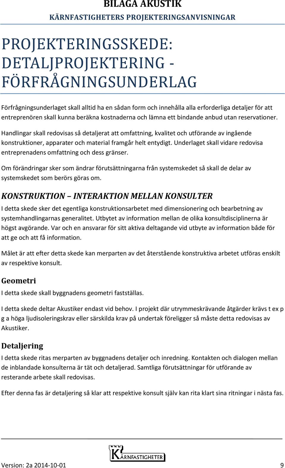 Handlingar skall redovisas så detaljerat att omfattning, kvalitet och utförande av ingående konstruktioner, apparater och material framgår helt entydigt.