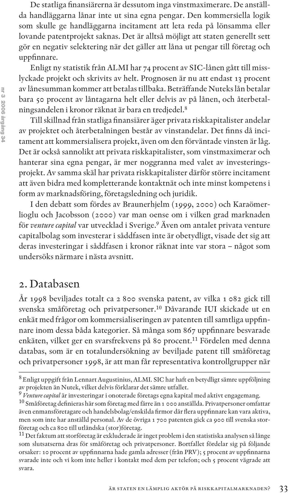 Det är alltså möjligt att staten generellt sett gör en negativ selektering när det gäller att låna ut pengar till företag och uppfinnare.