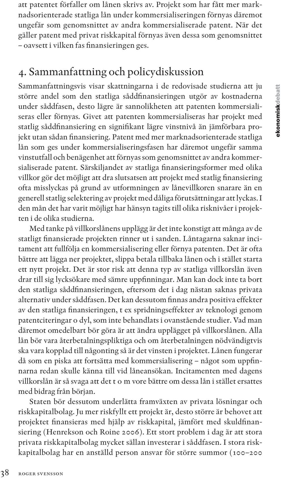När det gäller patent med privat riskkapital förnyas även dessa som genomsnittet oavsett i vilken fas finansieringen ges. 4.