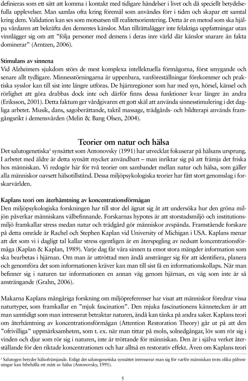Detta är en metod som ska hjälpa vårdaren att bekräfta den dementes känslor.