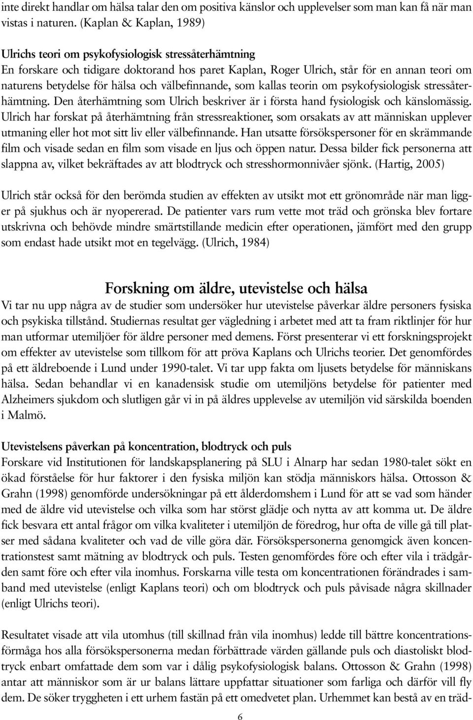 och välbefinnande, som kallas teorin om psykofysiologisk stressåterhämtning. Den återhämtning som Ulrich beskriver är i första hand fysiologisk och känslomässig.