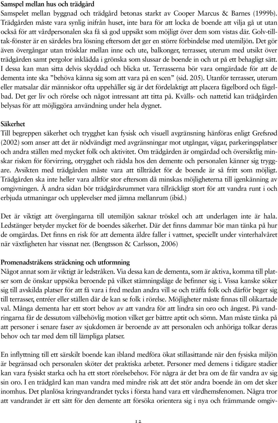 Golv-tilltak-fönster är en särdeles bra lösning eftersom det ger en större förbindelse med utemiljön.