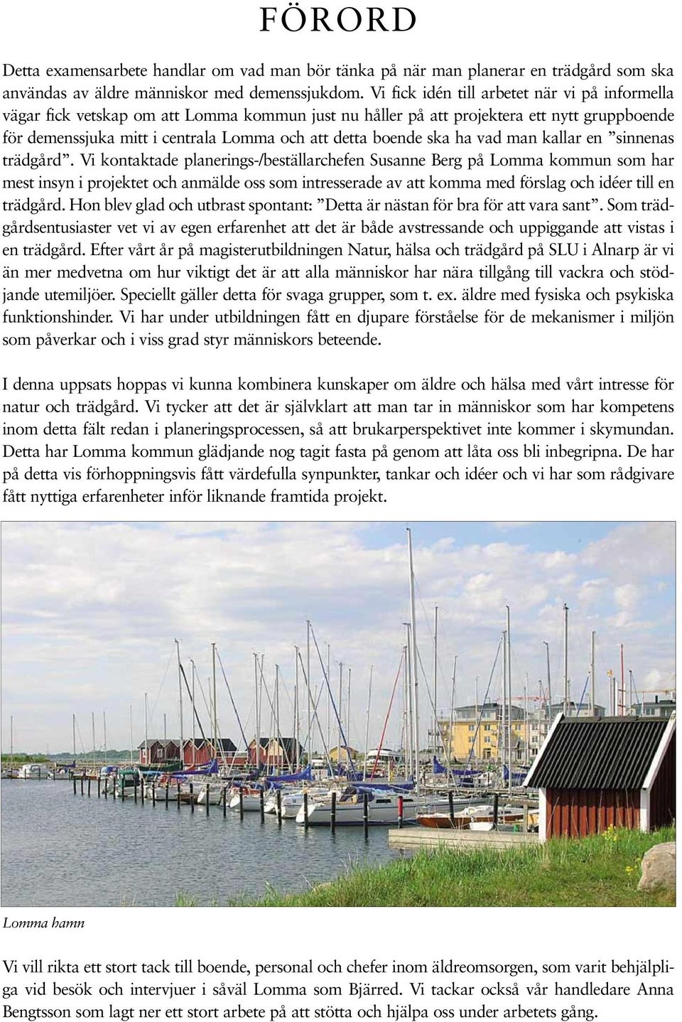 ska ha vad man kallar en sinnenas trädgård.