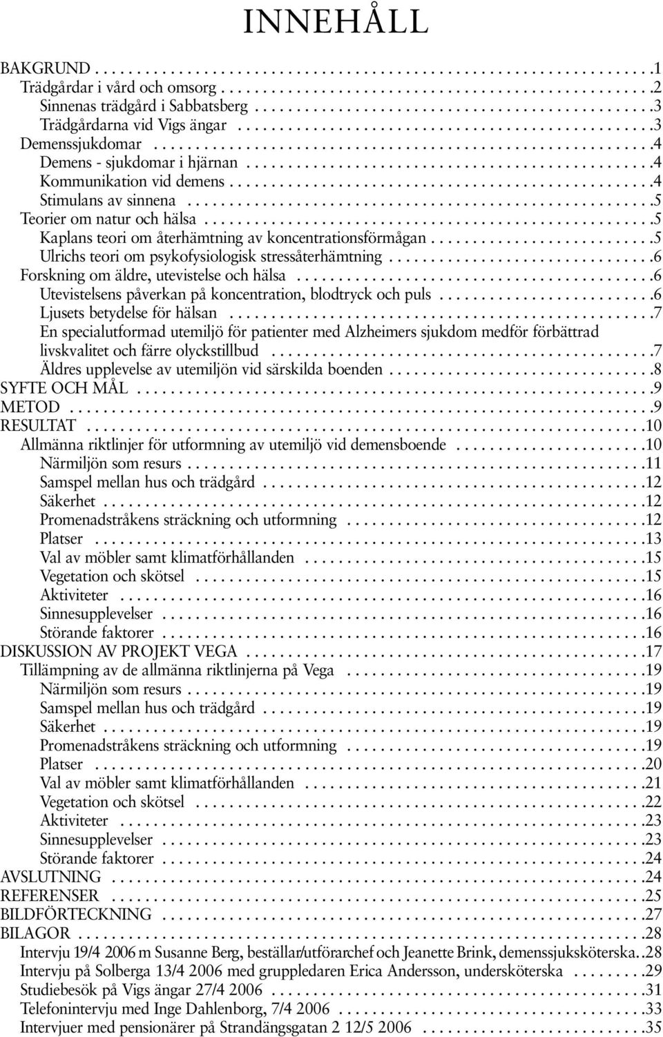 ................................................4 Kommunikation vid demens...................................................4 Stimulans av sinnena........................................................5 Teorier om natur och hälsa.