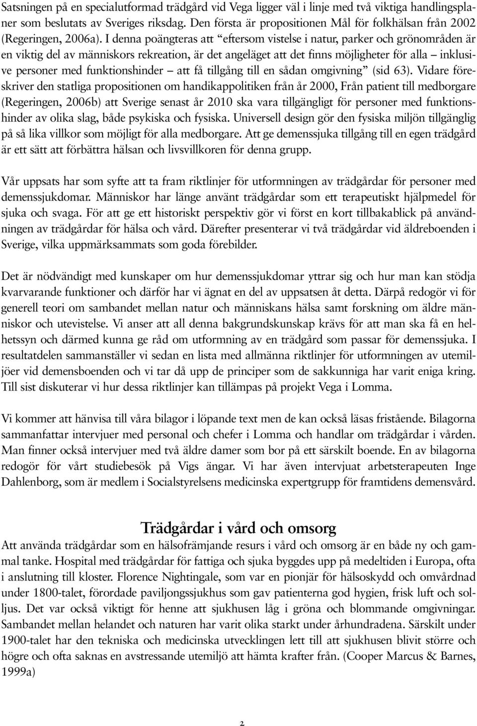 I denna poängteras att eftersom vistelse i natur, parker och grönområden är en viktig del av människors rekreation, är det angeläget att det finns möjligheter för alla inklusive personer med