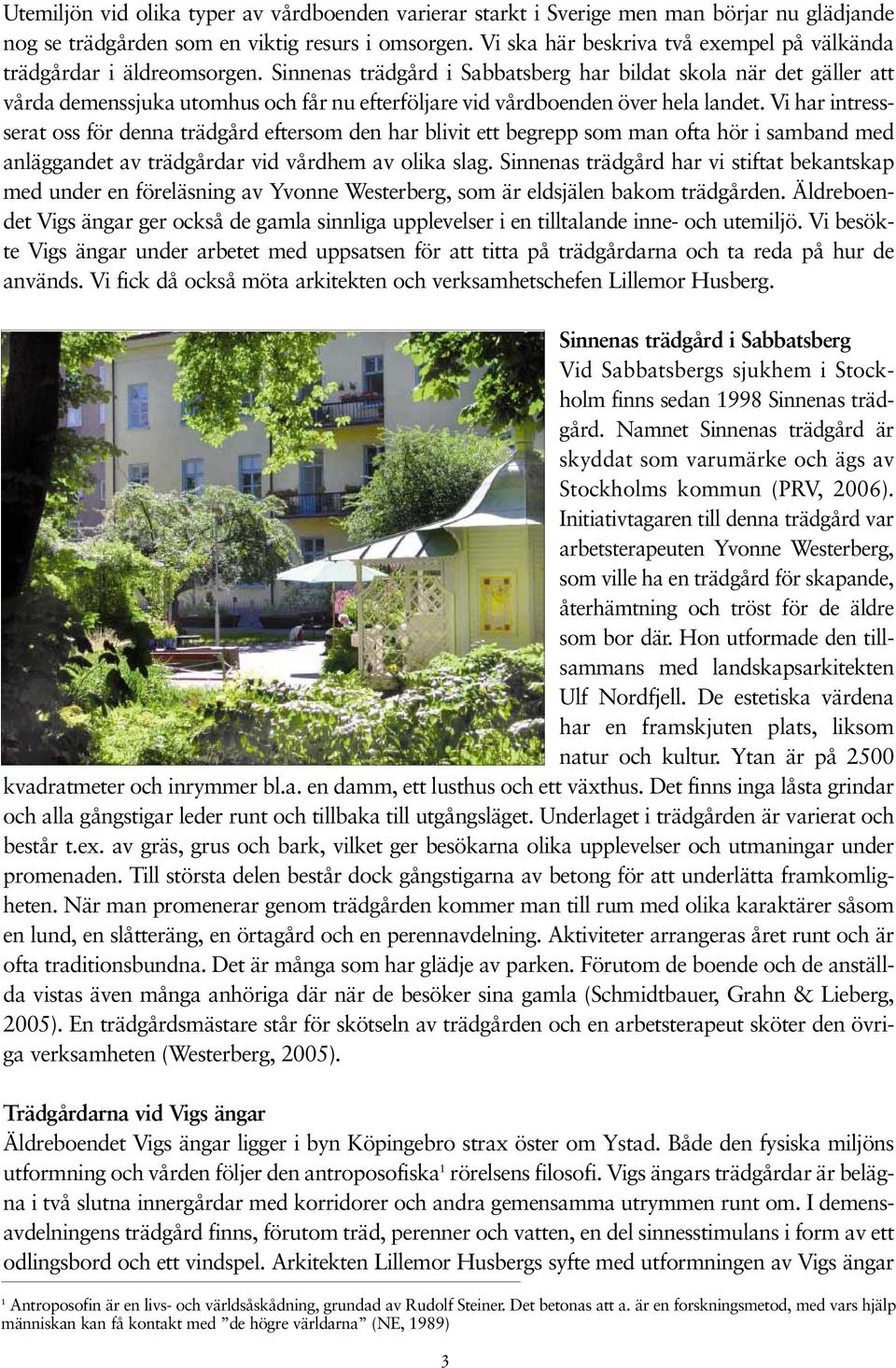 Sinnenas trädgård i Sabbatsberg har bildat skola när det gäller att vårda demenssjuka utomhus och får nu efterföljare vid vårdboenden över hela landet.