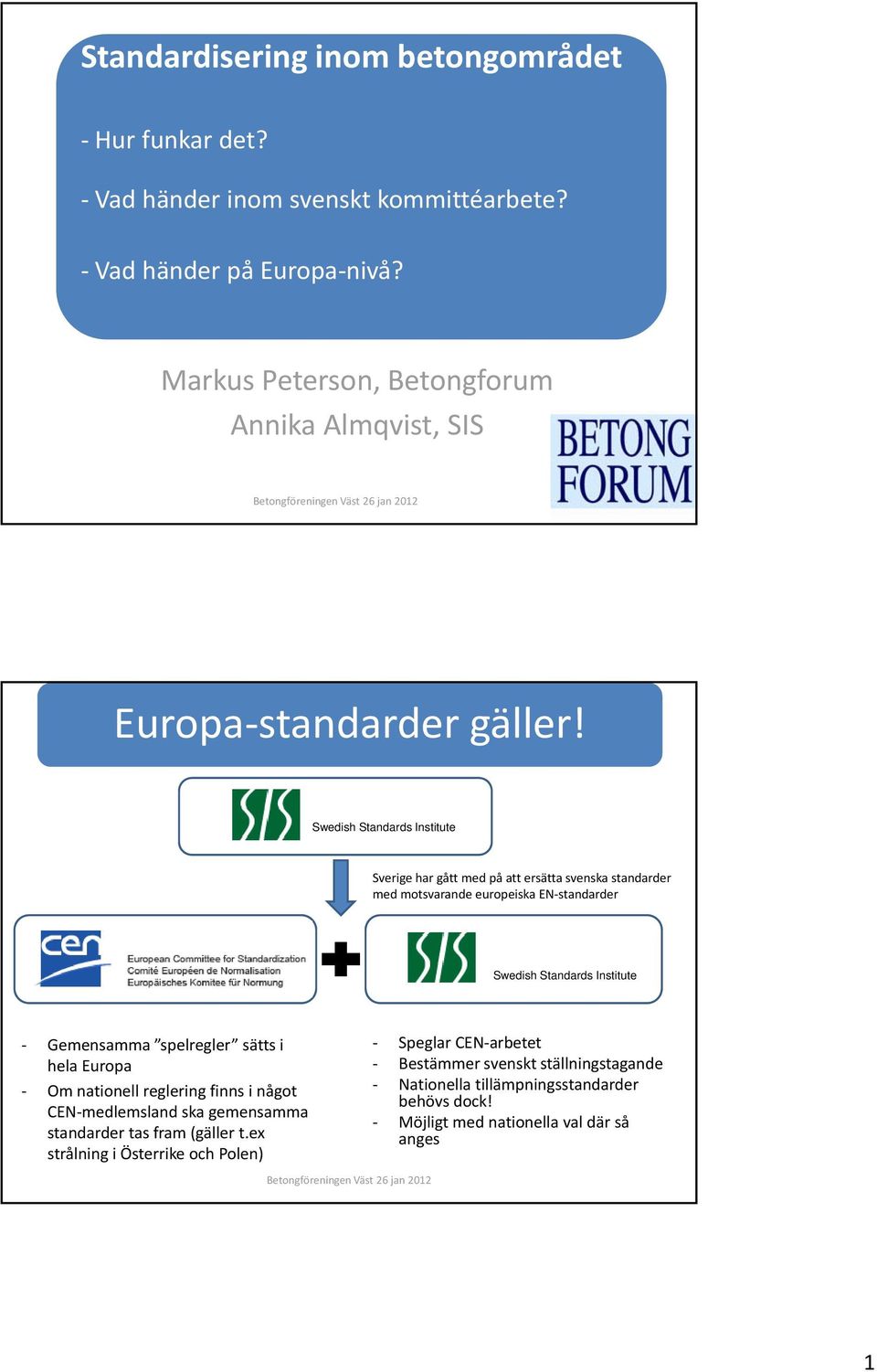 Swedish Standards Institute Sverige har gått med på att ersätta svenska standarder med motsvarande europeiska EN standarder Swedish Standards Institute Gemensamma
