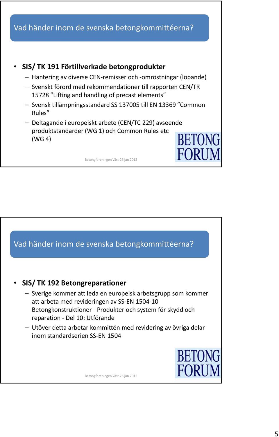 precast elements Svensk tillämpningsstandard SS 137005 till EN 13369 Common Rules Deltagande i europeiskt arbete (CEN/TC 229) avseende produktstandarder (WG 1) och Common Rules etc (WG 4)  SIS/ TK