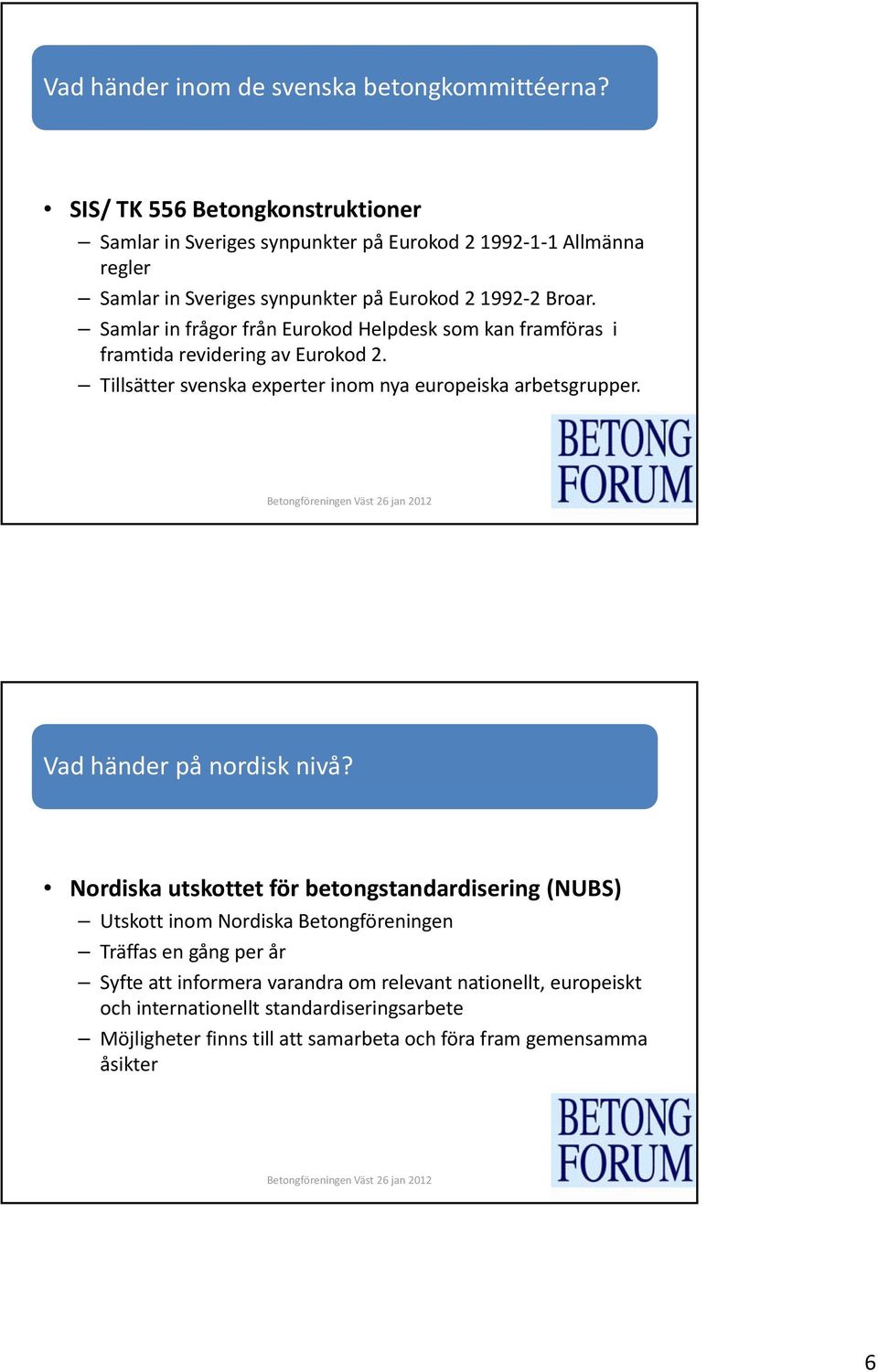 Samlar in frågor från Eurokod Helpdesk som kan framföras i framtida revidering i av Eurokod d2. Tillsätter svenska experter inom nya europeiska arbetsgrupper.