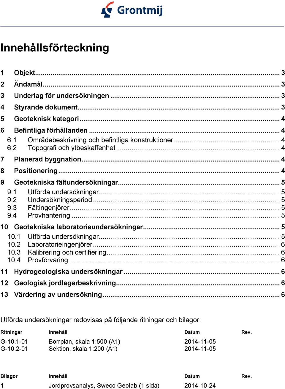 .. 5 9.4 Provhantering... 5 10 Geotekniska laboratorieundersökningar... 5 10.1 Utförda undersökningar... 5 10.2 Laboratorieingenjörer... 6 10.3 Kalibrering och certifiering... 6 10.4 Provförvaring.