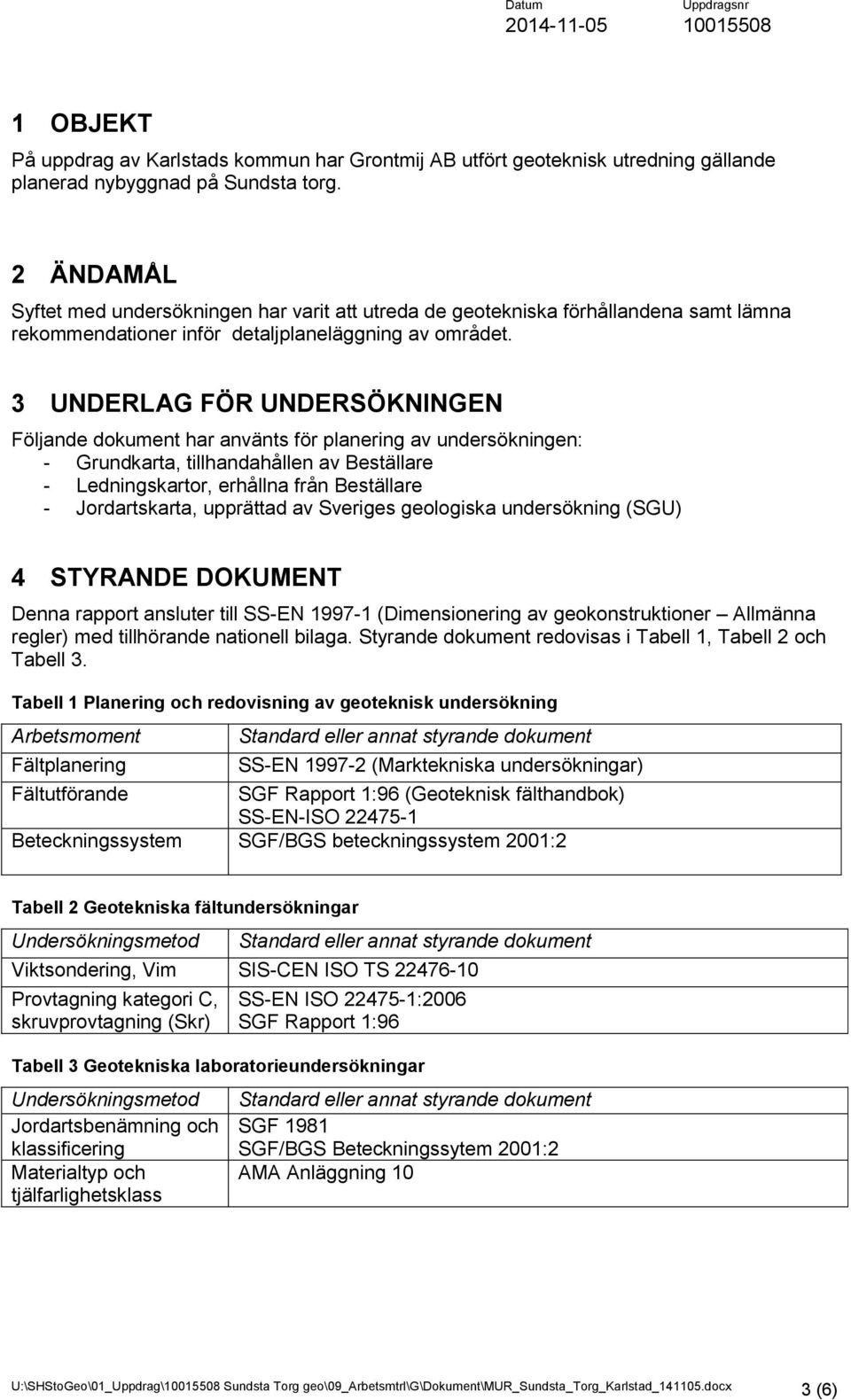 3 UNDERLAG FÖR UNDERSÖKNINGEN Följande dokument har använts för planering av undersökningen: - Grundkarta, tillhandahållen av Beställare - Ledningskartor, erhållna från Beställare - Jordartskarta,