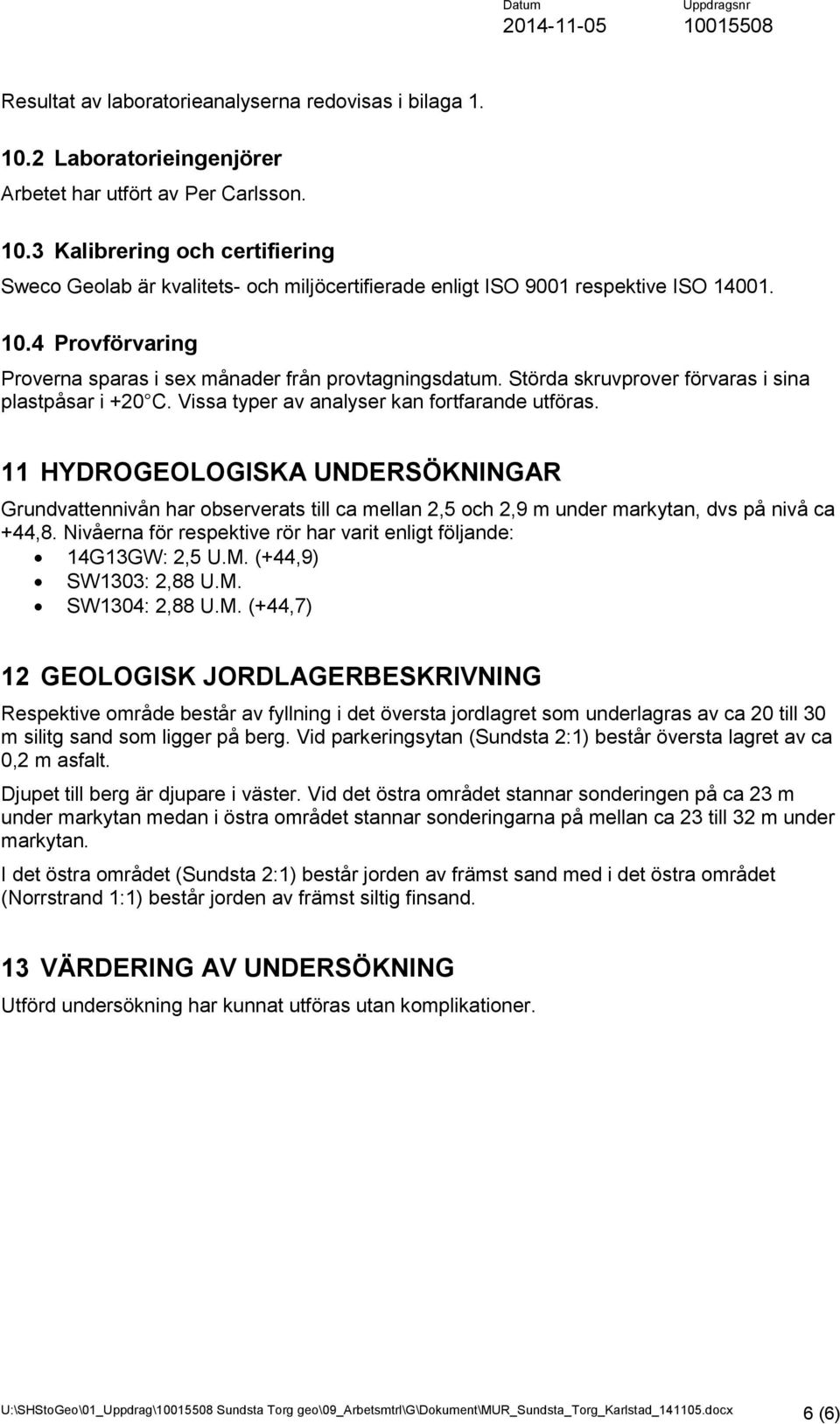 Störda skruvprover förvaras i sina plastpåsar i +20 C. Vissa typer av analyser kan fortfarande utföras.