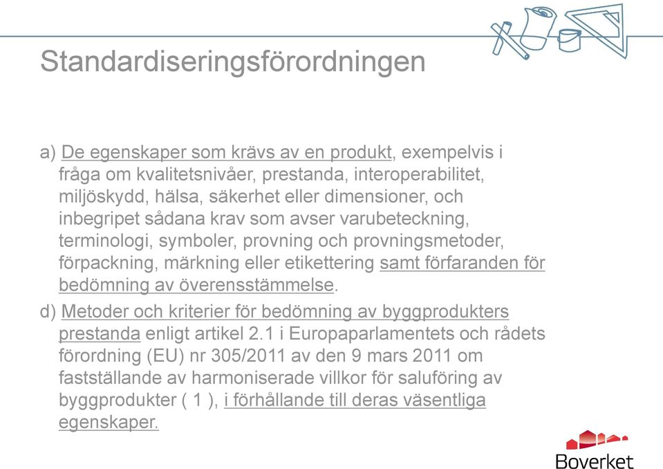 samt förfaranden för bedömning av överensstämmelse. d) Metoder och kriterier för bedömning av byggprodukters prestanda enligt artikel 2.