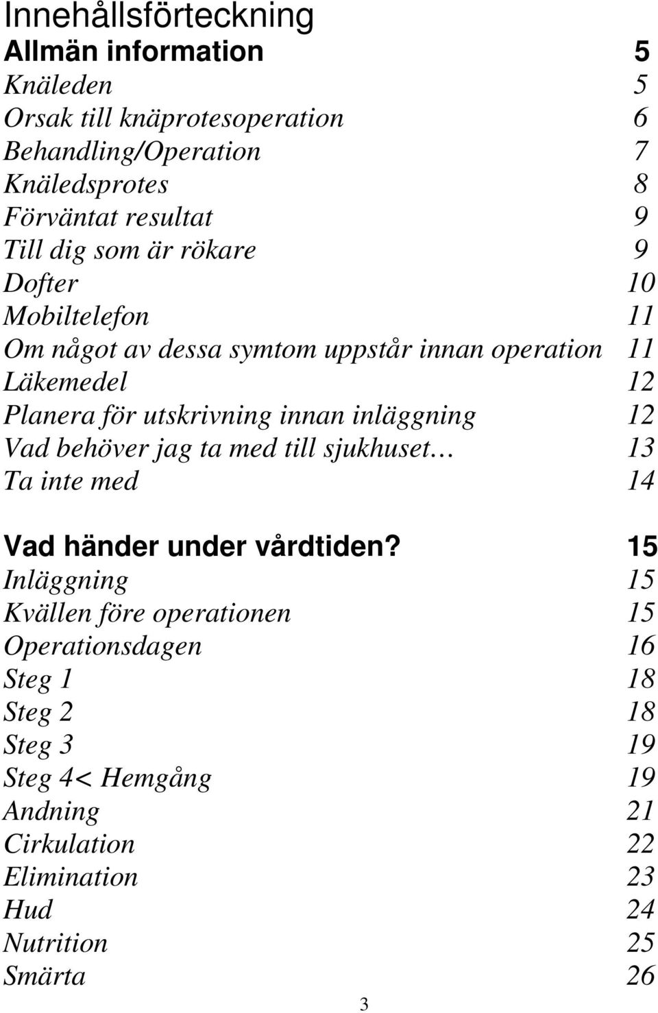 innan inläggning 12 Vad behöver jag ta med till sjukhuset 13 Ta inte med 14 Vad händer under vårdtiden?