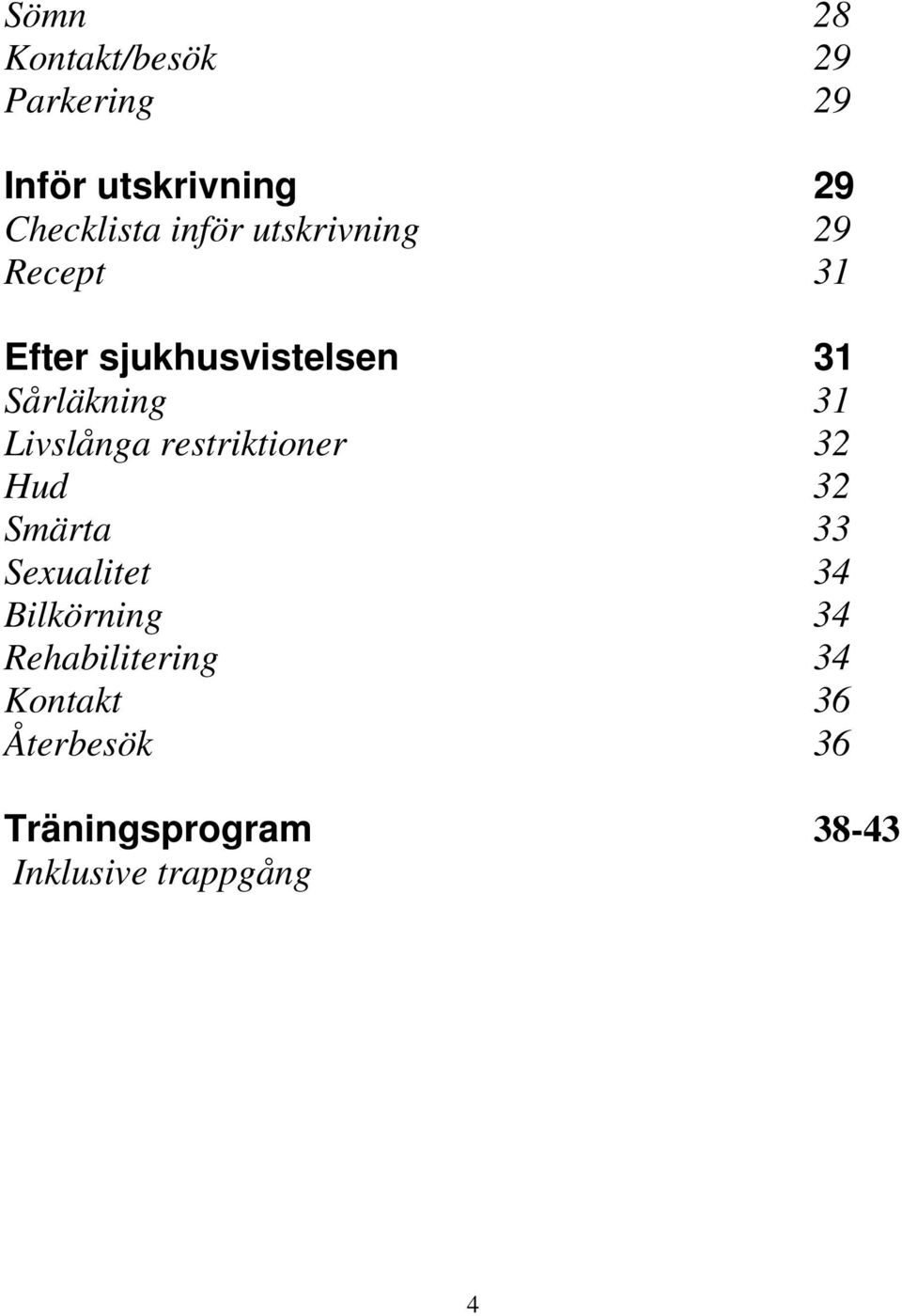 Livslånga restriktioner 32 Hud 32 Smärta 33 Sexualitet 34 Bilkörning 34