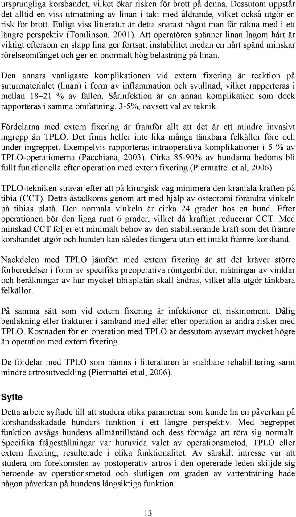 Att operatören spänner linan lagom hårt är viktigt eftersom en slapp lina ger fortsatt instabilitet medan en hårt spänd minskar rörelseomfånget och ger en onormalt hög belastning på linan.