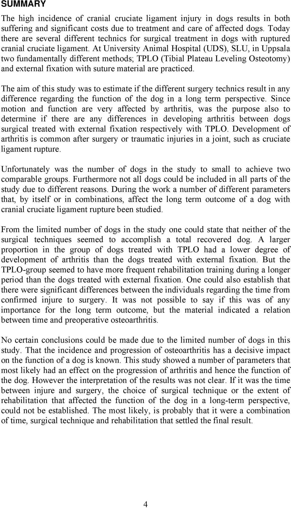 At University Animal Hospital (UDS), SLU, in Uppsala two fundamentally different methods; TPLO (Tibial Plateau Leveling Osteotomy) and external fixation with suture material are practiced.