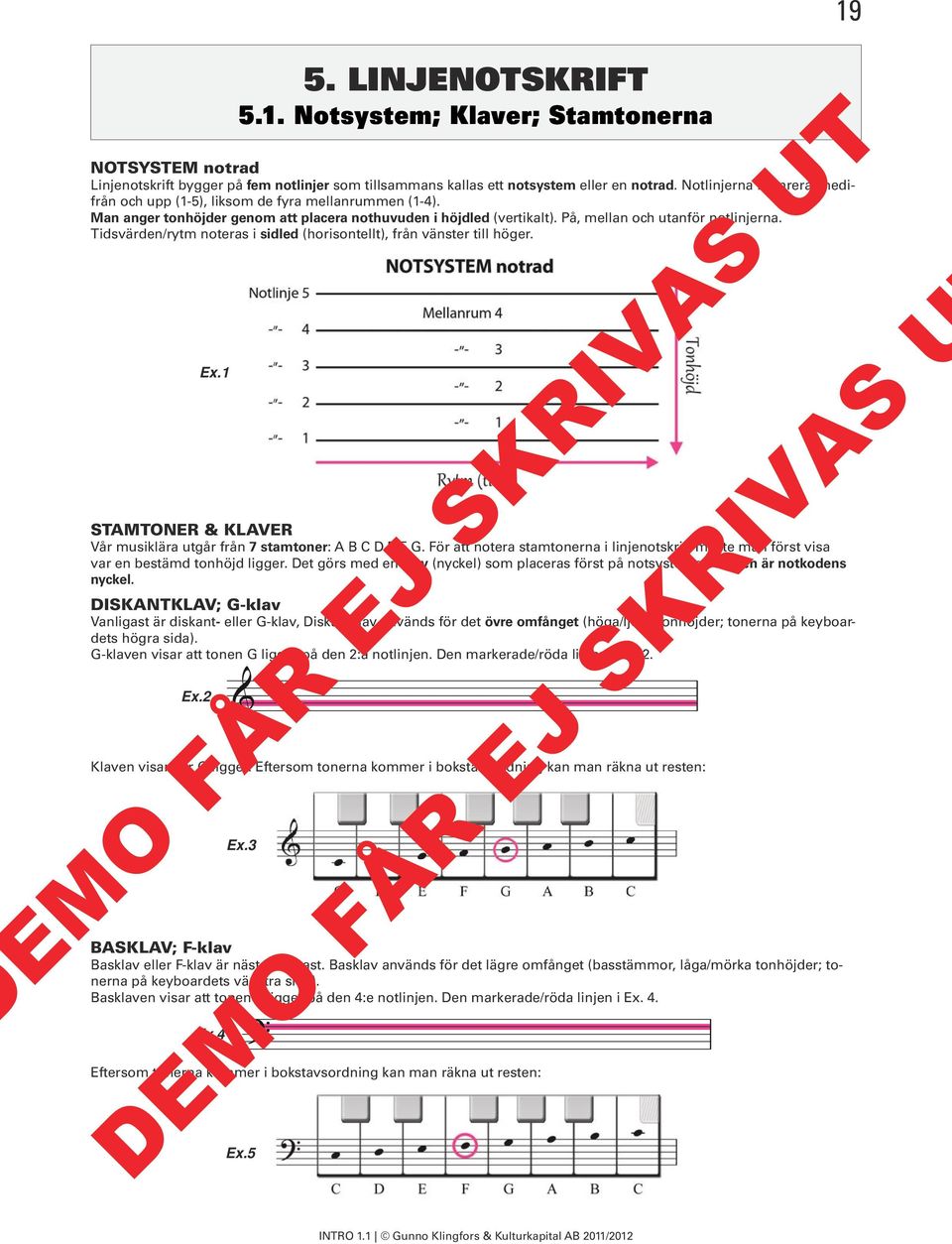 Tidsvärden/rytm noteras i sidled (horisontellt), från vänster till höger. STAMTONER & KLAVER Vår musiklära utgår från 7 stamtoner: A B C D E F G.