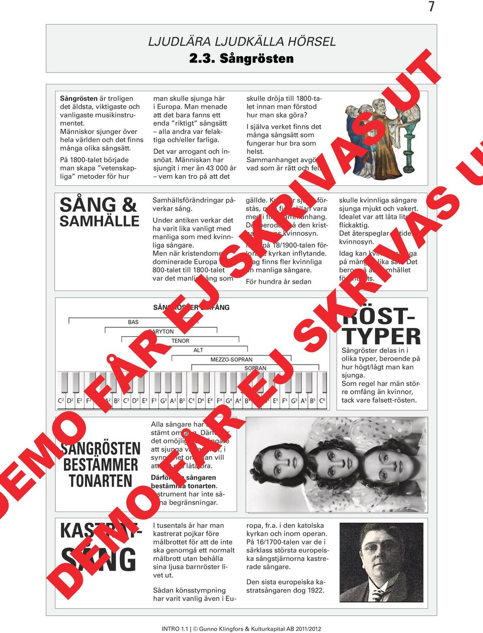 Man menade att det bara fanns ett enda riktigt sångsätt alla andra var felaktiga och/eller farliga. Det var arrogant och insnöat.