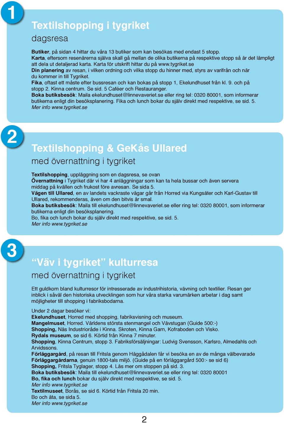 se Din planering av resan, i vilken ordning och vilka stopp du hinner med, styrs av varifrån och när du kommer in till Tygriket.
