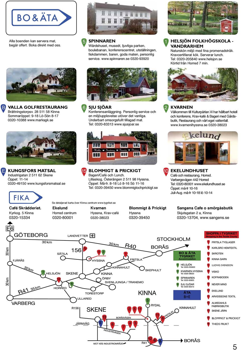 se 0320-93920 1 HELSJÖN FOLKHÖGSKOLA - VANDRARHEM Naturskön miljö med fina promenadstråk. Kravcertifierat kök. Serverar lunch. Tel: 0320-205840 www.helsjon.se Körtid från Horred 7 min.