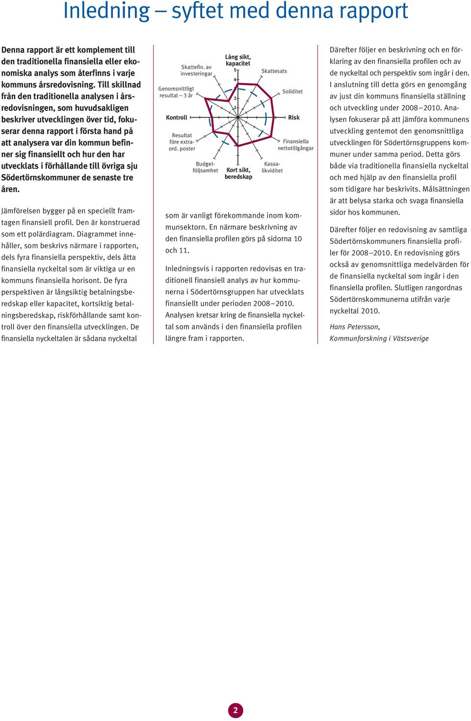 finansiellt och hur den har utvecklats i förhållande till övriga sju Södertörnskommuner de senaste tre åren. Jämförelsen bygger på en speciellt framtagen finansiell profil.