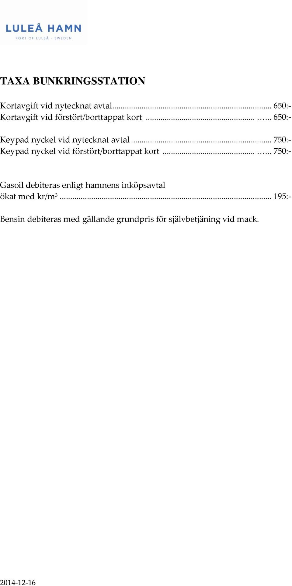 ..... 650:- Keypad nyckel vid nytecknat avtal.