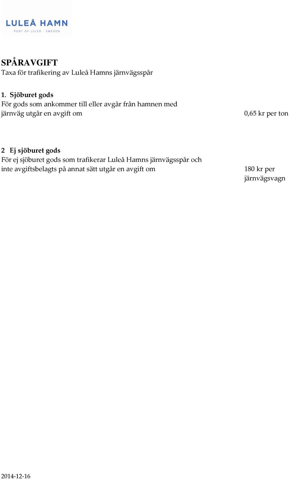 en avgift om 0,65 kr per ton 2 Ej sjöburet gods För ej sjöburet gods som trafikerar