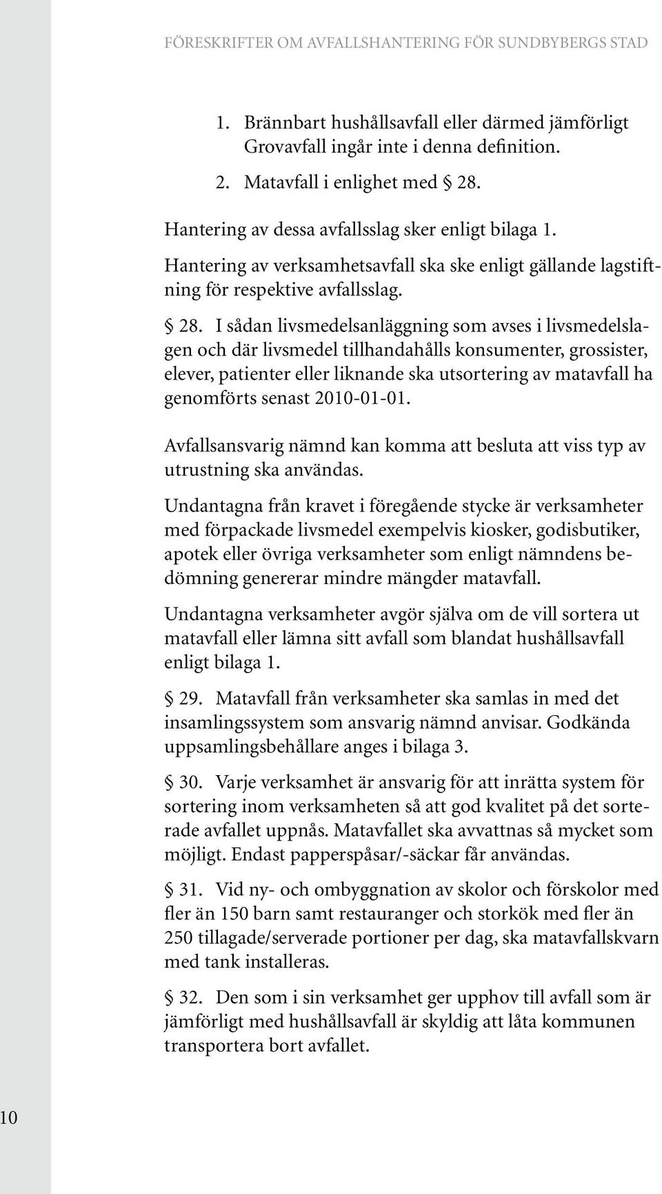 I sådan livsmedelsanläggning som avses i livsmedelslagen och där livsmedel tillhandahålls konsumenter, grossister, elever, patienter eller liknande ska utsortering av matavfall ha genomförts senast