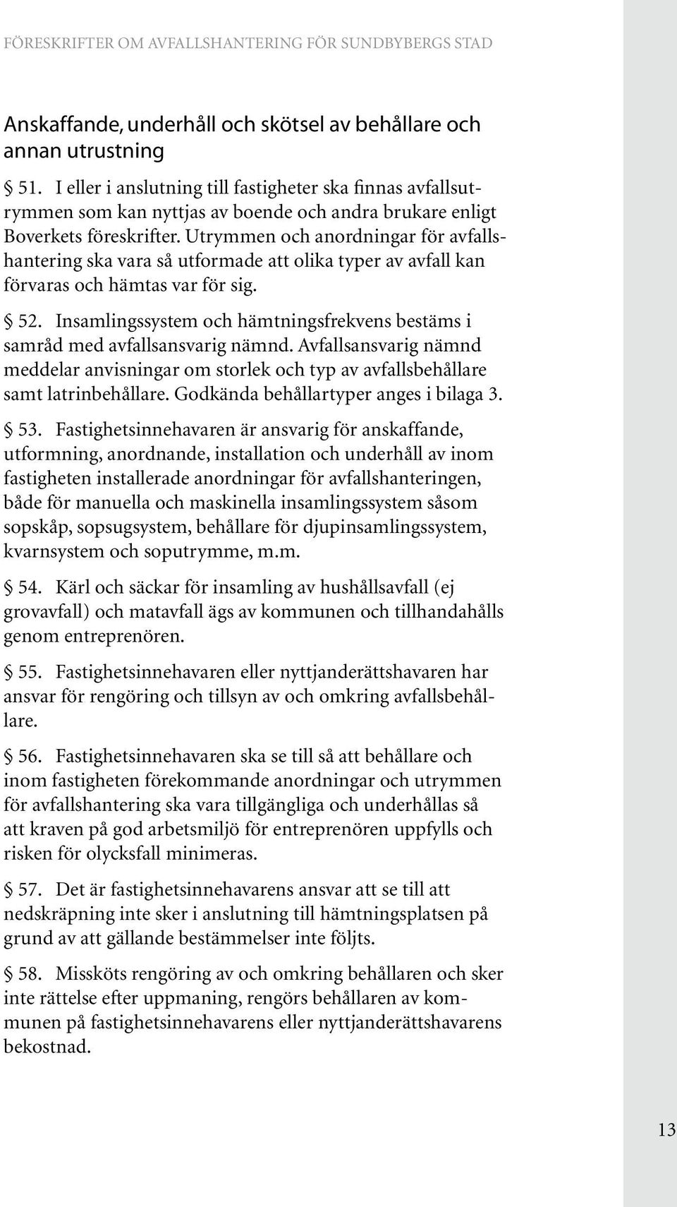 Utrymmen och anordningar för avfallshantering ska vara så utformade att olika typer av avfall kan förvaras och hämtas var för sig. 52.