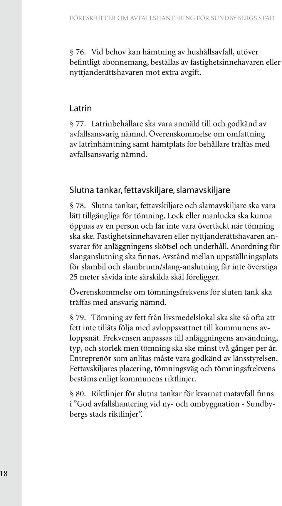 Slutna tankar, fettavskiljare, slamavskiljare 78. Slutna tankar, fettavskiljare och slamavskiljare ska vara lätt tillgängliga för tömning.