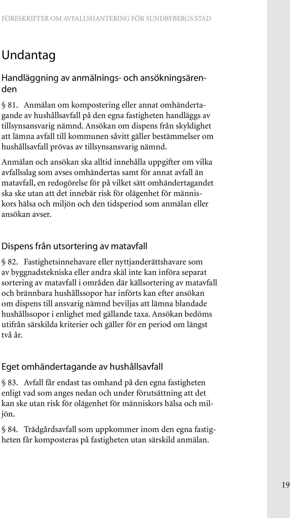 Anmälan och ansökan ska alltid innehålla uppgifter om vilka avfallsslag som avses omhändertas samt för annat avfall än matavfall, en redogörelse för på vilket sätt omhändertagandet ska ske utan att