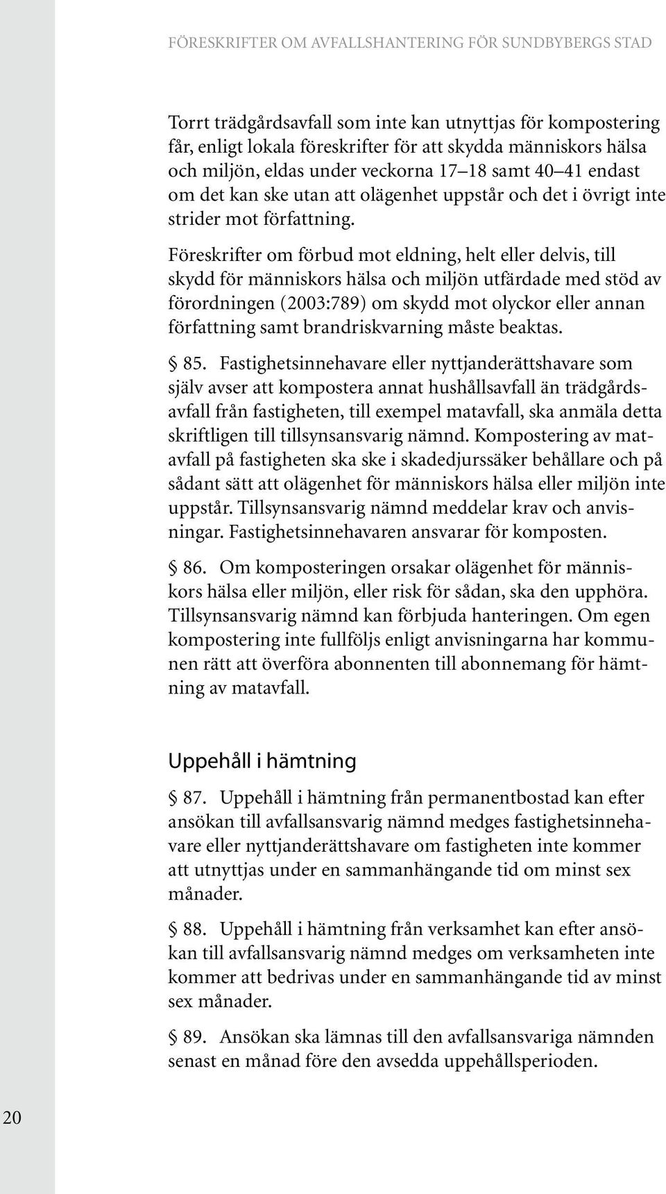 Föreskrifter om förbud mot eldning, helt eller delvis, till skydd för människors hälsa och miljön utfärdade med stöd av förordningen (2003:789) om skydd mot olyckor eller annan författning samt
